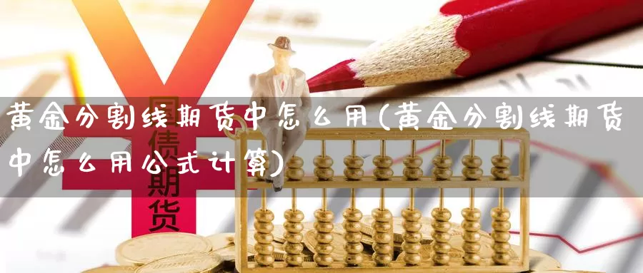 黄金分割线期货中怎么用(黄金分割线期货中怎么用公式计算)