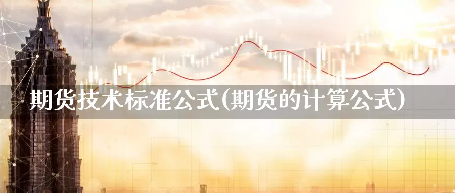 期货技术标准公式(期货的计算公式)