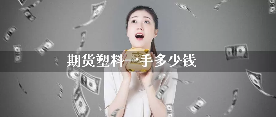 期货塑料一手多少钱