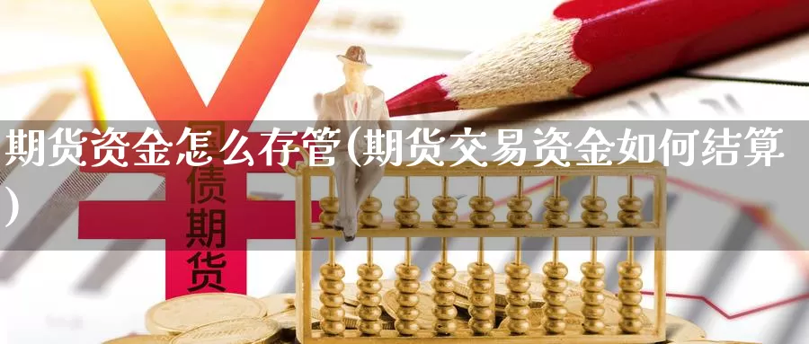 期货资金怎么存管(期货交易资金如何结算)