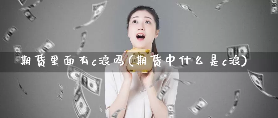 期货里面有c浪吗(期货中什么是c浪)