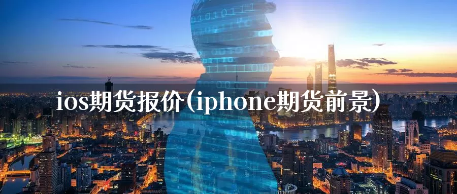 ios期货报价(iphone期货前景)