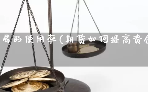 期货交易的使用率(期货如何提高资金使用率)