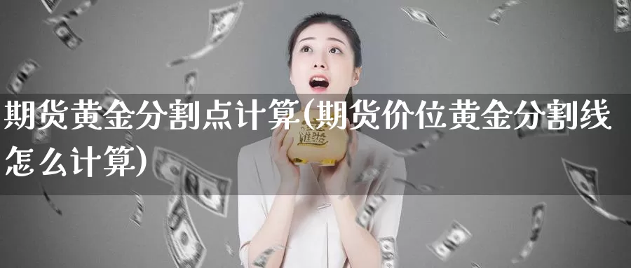 期货黄金分割点计算(期货价位黄金分割线怎么计算)