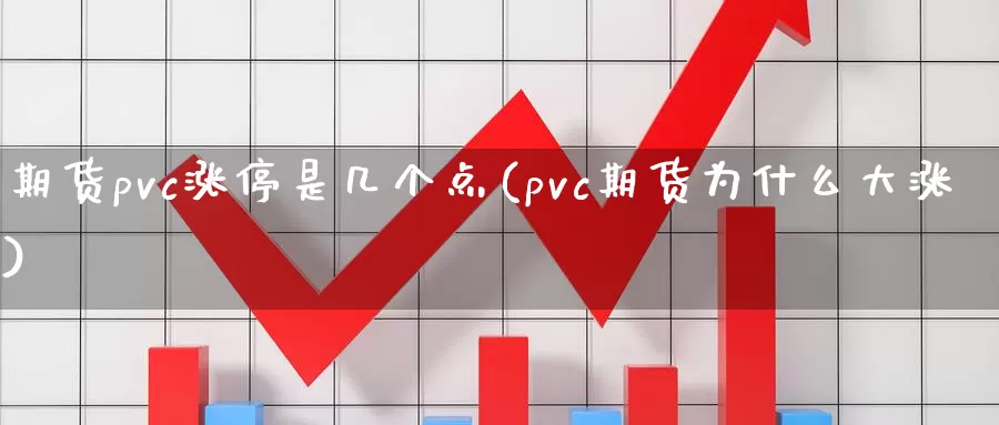 期货pvc涨停是几个点(pvc期货为什么大涨)