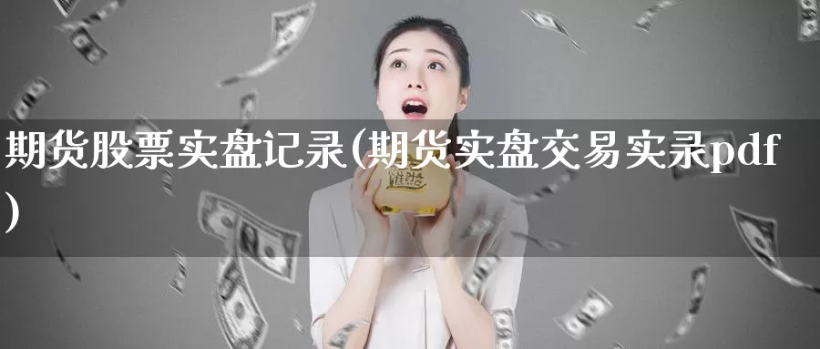 期货股票实盘记录(期货实盘交易实录pdf)