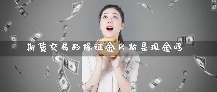 期货交易的保证金只能是现金吗