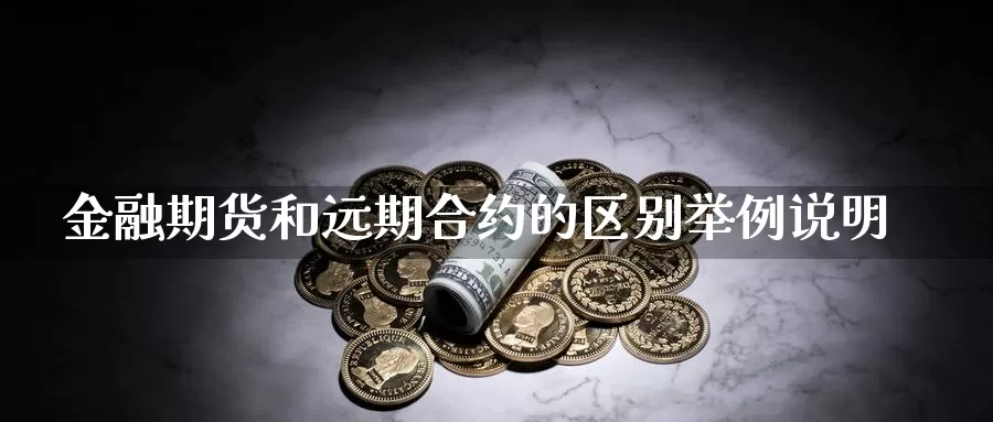 金融期货和远期合约的区别举例说明