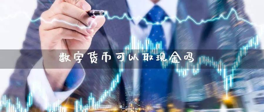 数字货币可以取现金吗