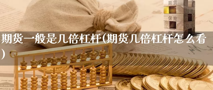 期货一般是几倍杠杆(期货几倍杠杆怎么看)