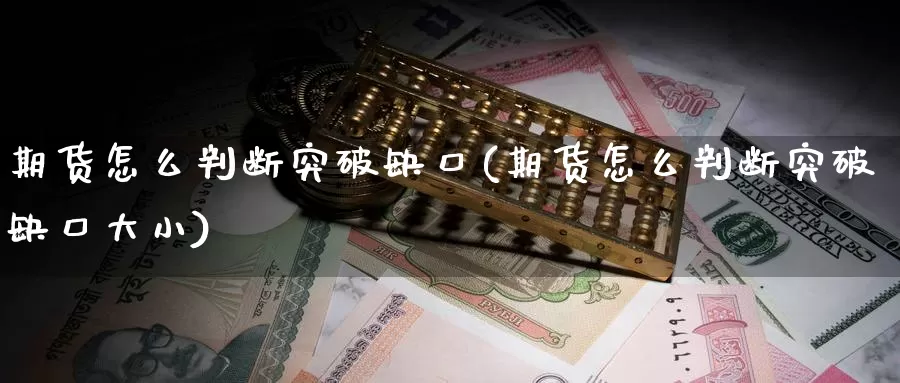 期货怎么判断突破缺口(期货怎么判断突破缺口大小)