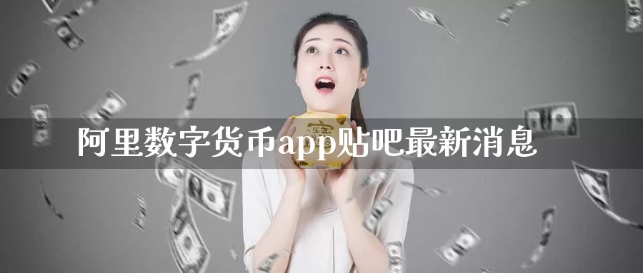 阿里数字货币app贴吧最新消息