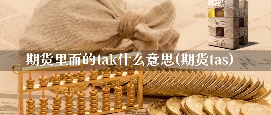 期货里面的tak什么意思(期货tas)