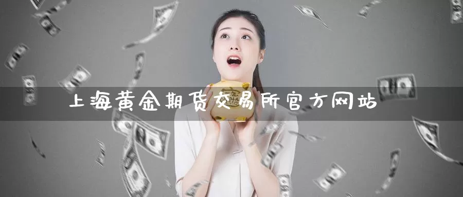 上海黄金期货交易所官方网站