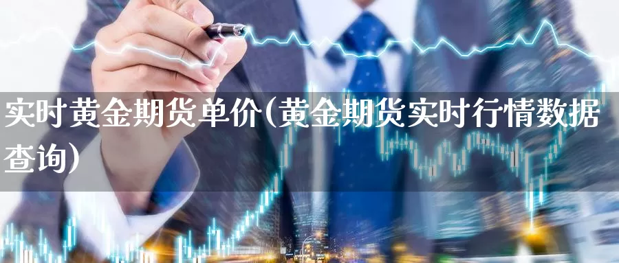 实时黄金期货单价(黄金期货实时行情数据查询)