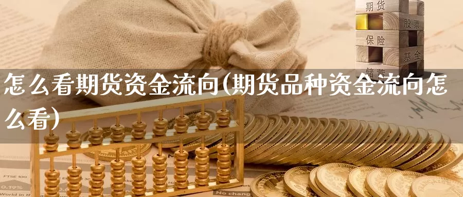 怎么看期货资金流向(期货品种资金流向怎么看)