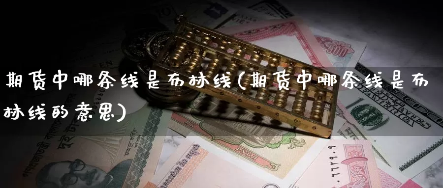 期货中哪条线是布林线(期货中哪条线是布林线的意思)