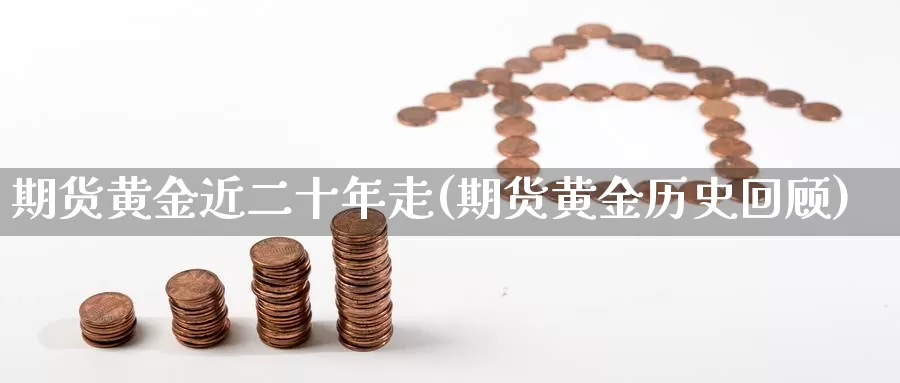 期货黄金近二十年走(期货黄金历史回顾)