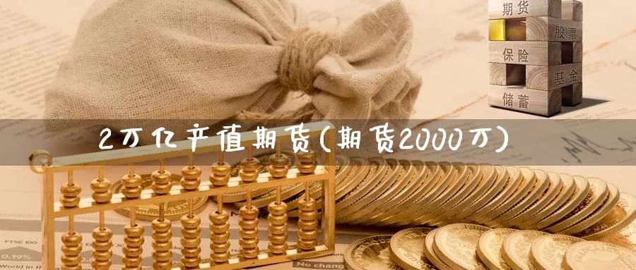 2万亿产值期货(期货2000万)