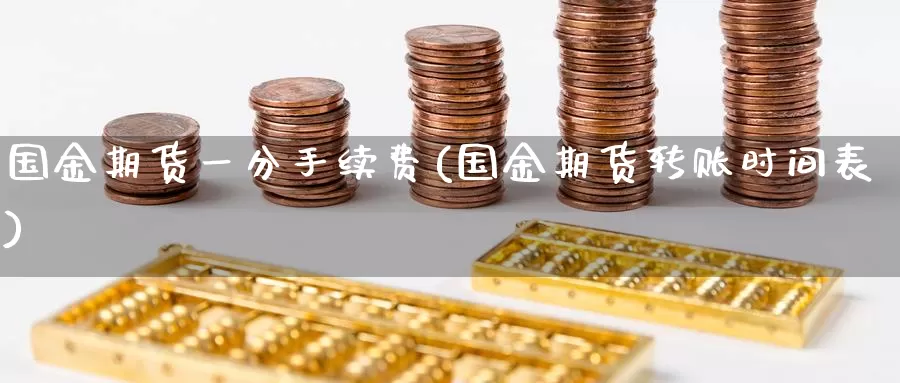 国金期货一分手续费(国金期货转账时间表)