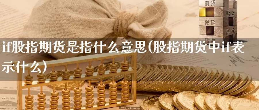 if股指期货是指什么意思(股指期货中if表示什么)