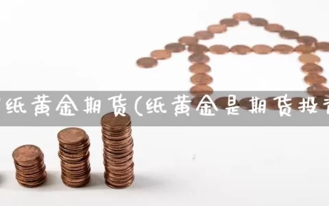 什么叫纸黄金期货(纸黄金是期货投资吗)