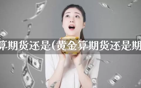 黄金算期货还是(黄金算期货还是期货)