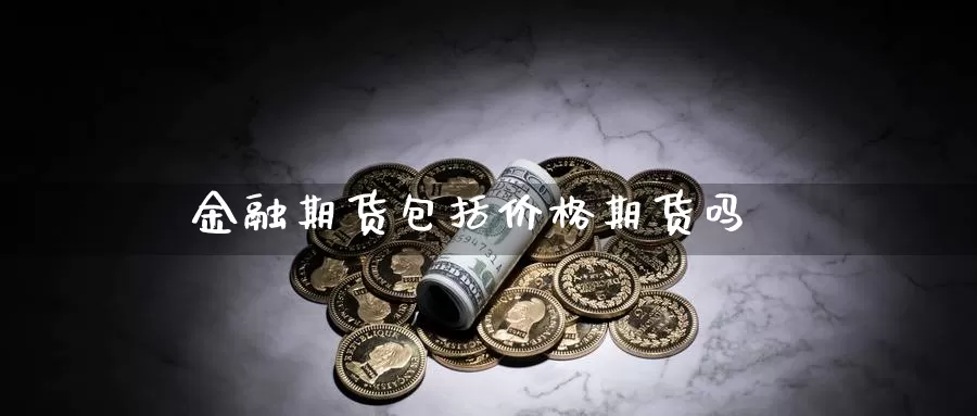 金融期货包括价格期货吗