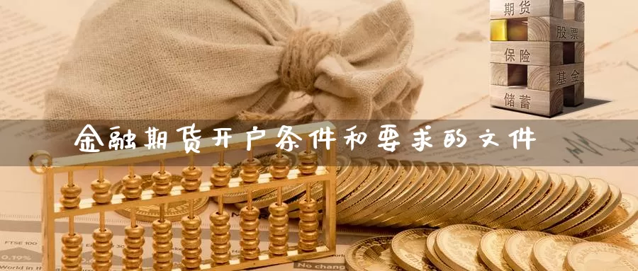 金融期货开户条件和要求的文件