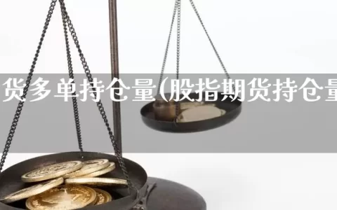 股指期货多单持仓量(股指期货持仓量的意义)