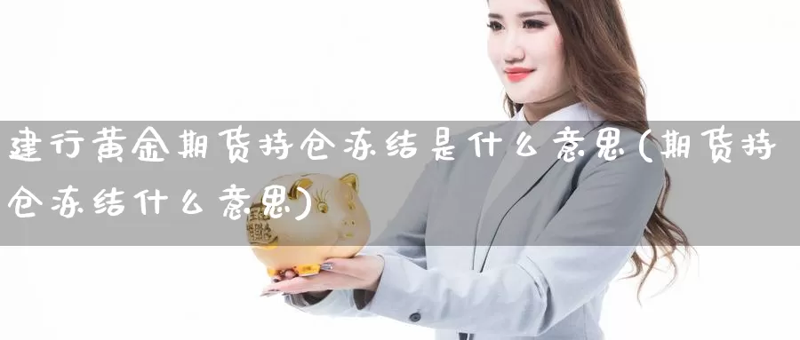 建行黄金期货持仓冻结是什么意思(期货持仓冻结什么意思)