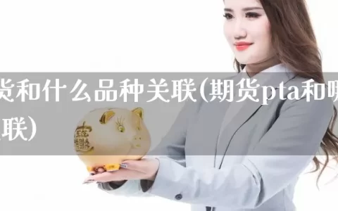 pta期货和什么品种关联(期货pta和哪个品种关联)