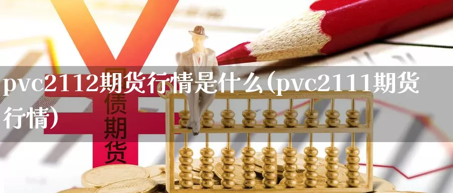 pvc2112期货行情是什么(pvc2111期货行情)