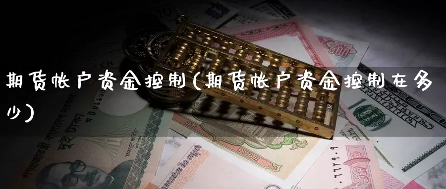 期货帐户资金控制(期货帐户资金控制在多少)