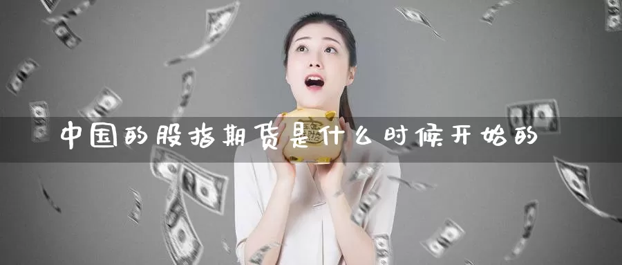 中国的股指期货是什么时候开始的