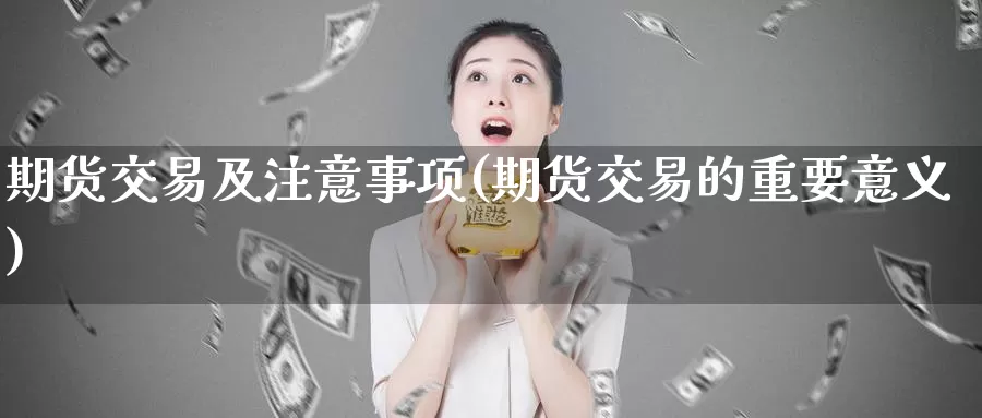 期货交易及注意事项(期货交易的重要意义)