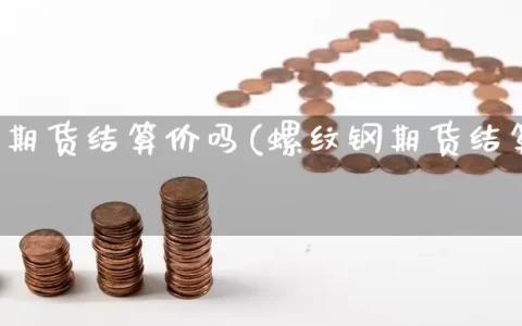 螺纹钢期货结算价吗(螺纹钢期货结算时间)