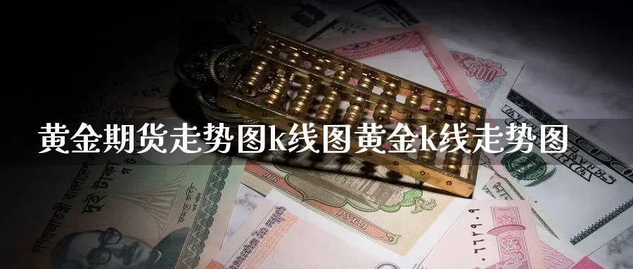 黄金期货走势图k线图黄金k线走势图