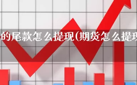 期货上的尾款怎么提现(期货怎么提现剩余资金)