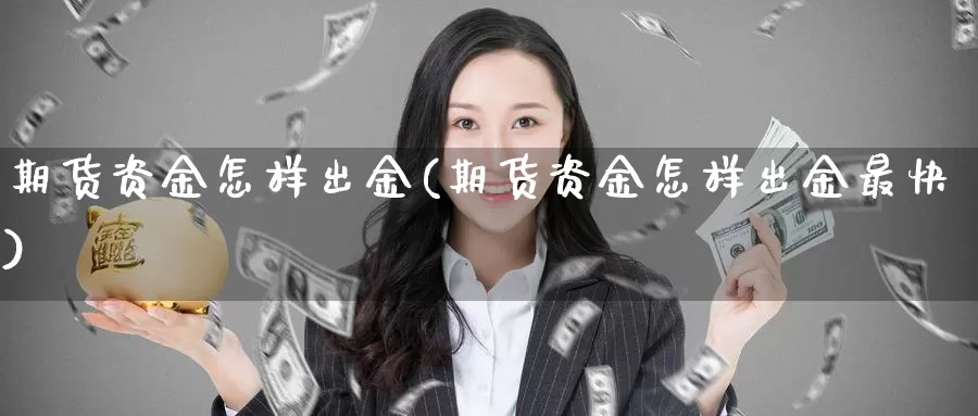 期货资金怎样出金(期货资金怎样出金最快)