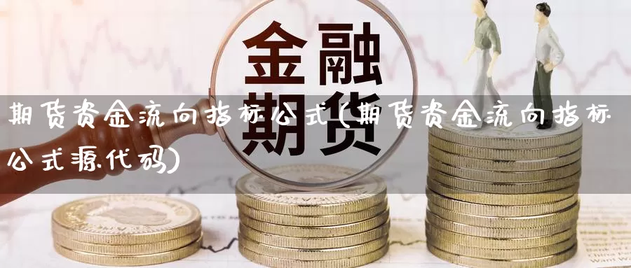 期货资金流向指标公式(期货资金流向指标公式源代码)