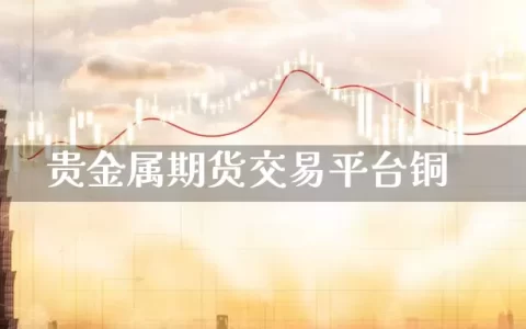 贵金属期货交易平台铜