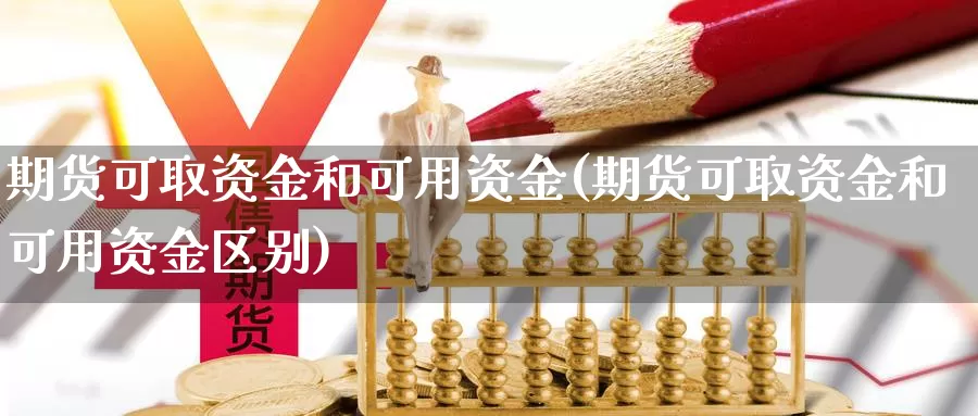 期货可取资金和可用资金(期货可取资金和可用资金区别)