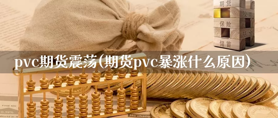 pvc期货震荡(期货pvc暴涨什么原因)