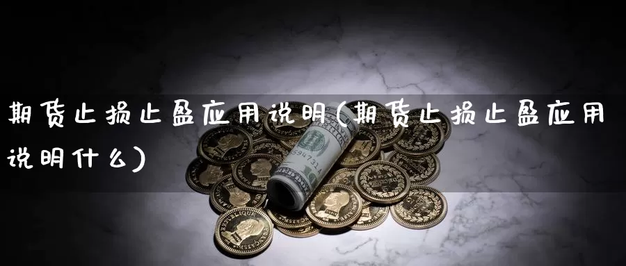 期货止损止盈应用说明(期货止损止盈应用说明什么)