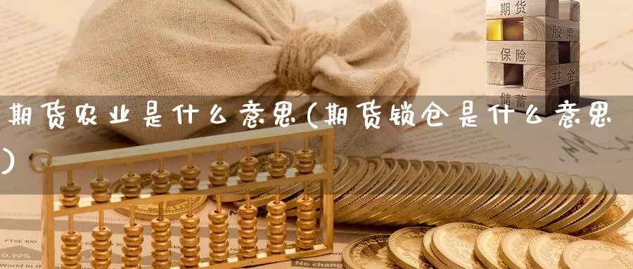 期货农业是什么意思(期货锁仓是什么意思)