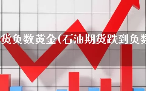 石油期货负数黄金(石油期货跌到负数怎么回事)