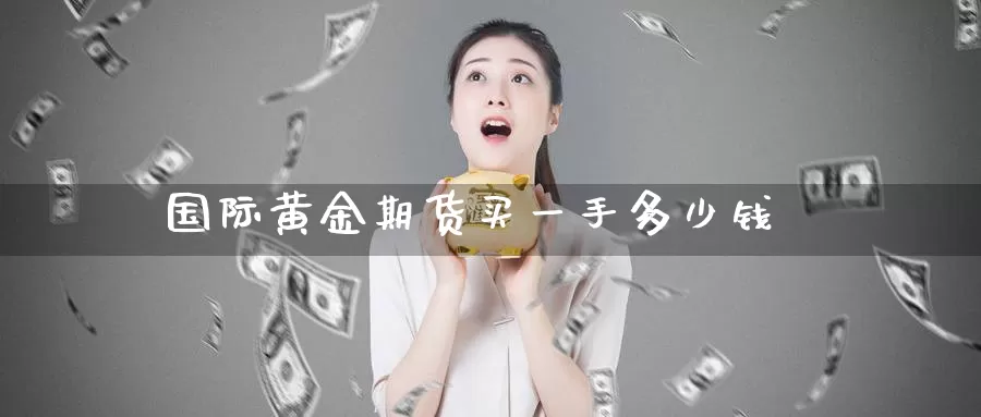 国际黄金期货买一手多少钱