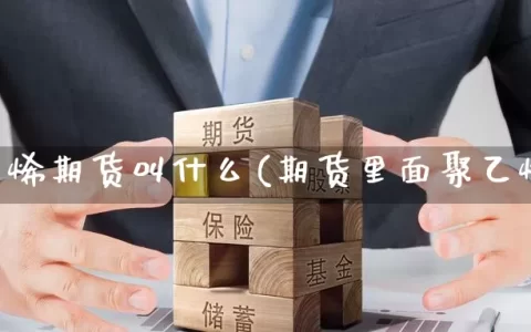 聚乙烯期货叫什么(期货里面聚乙烯)