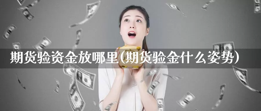 期货验资金放哪里(期货验金什么姿势)